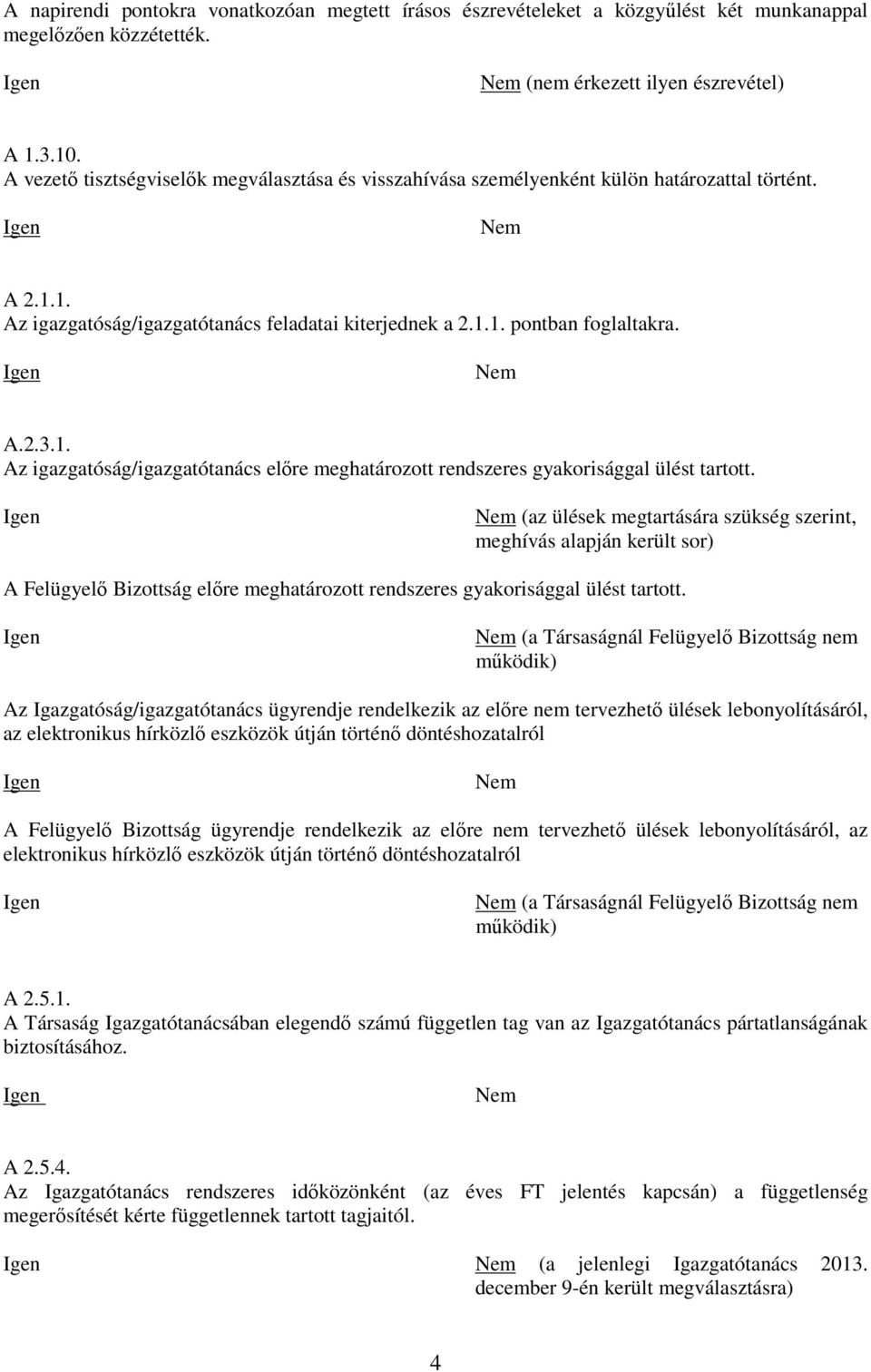 (az ülések megtartására szükség szerint, meghívás alapján került sor) A Felügyelő Bizottság előre meghatározott rendszeres gyakorisággal ülést tartott.