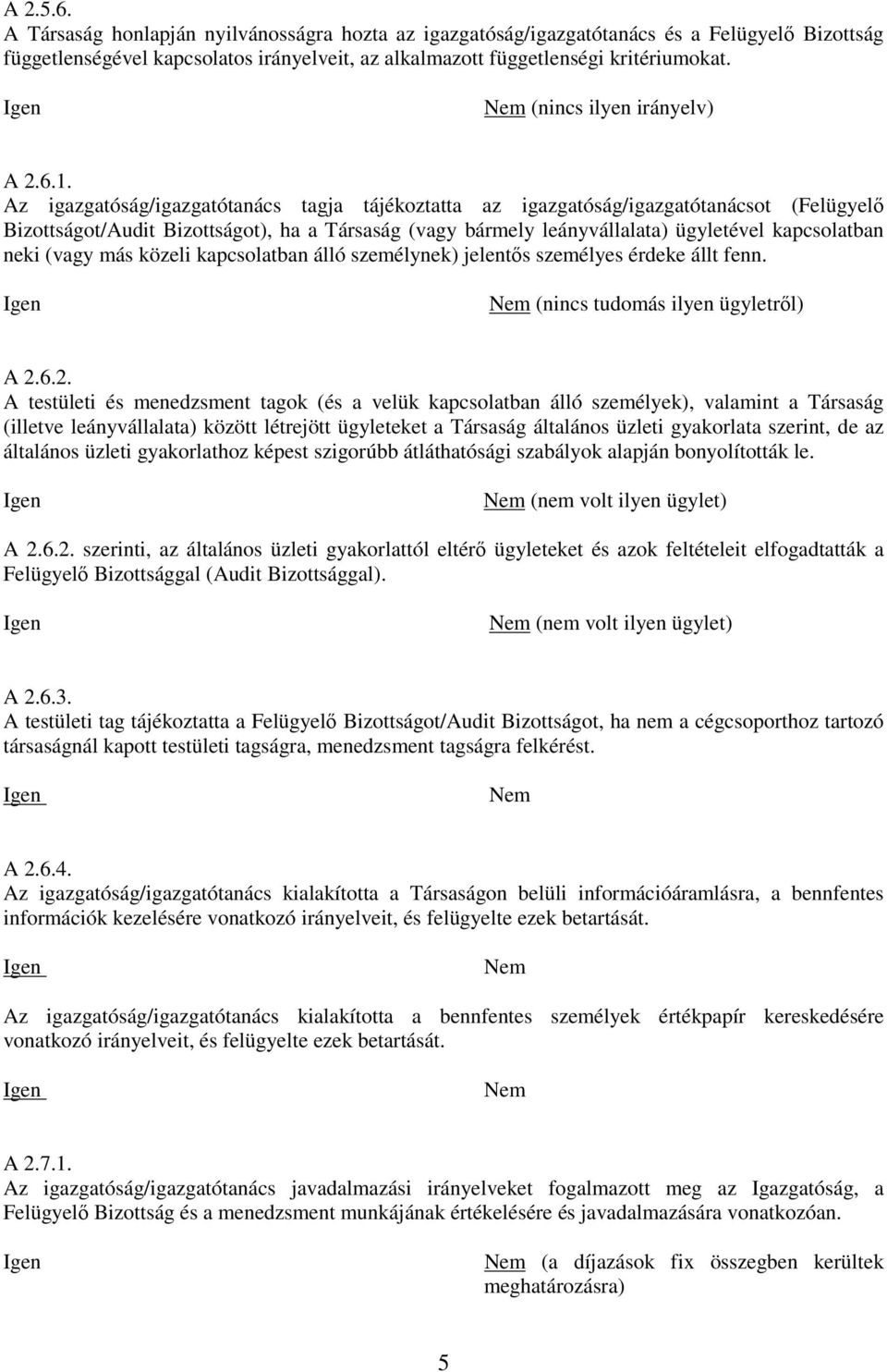 Az igazgatóság/igazgatótanács tagja tájékoztatta az igazgatóság/igazgatótanácsot (Felügyelő Bizottságot/Audit Bizottságot), ha a Társaság (vagy bármely leányvállalata) ügyletével kapcsolatban neki