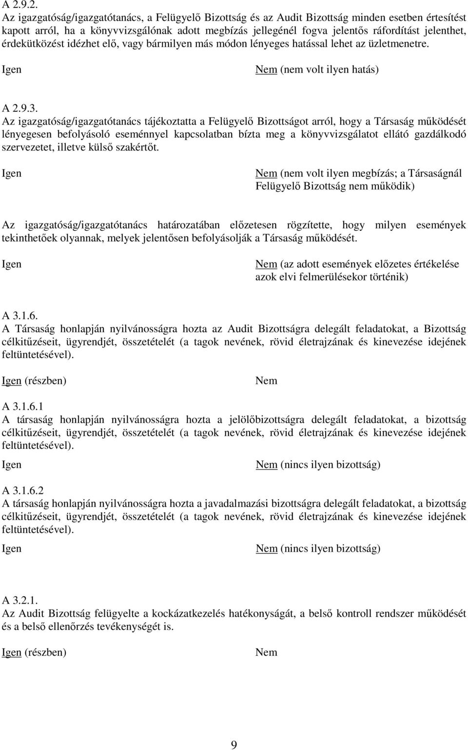 Az igazgatóság/igazgatótanács tájékoztatta a Felügyelő Bizottságot arról, hogy a Társaság működését lényegesen befolyásoló eseménnyel kapcsolatban bízta meg a könyvvizsgálatot ellátó gazdálkodó