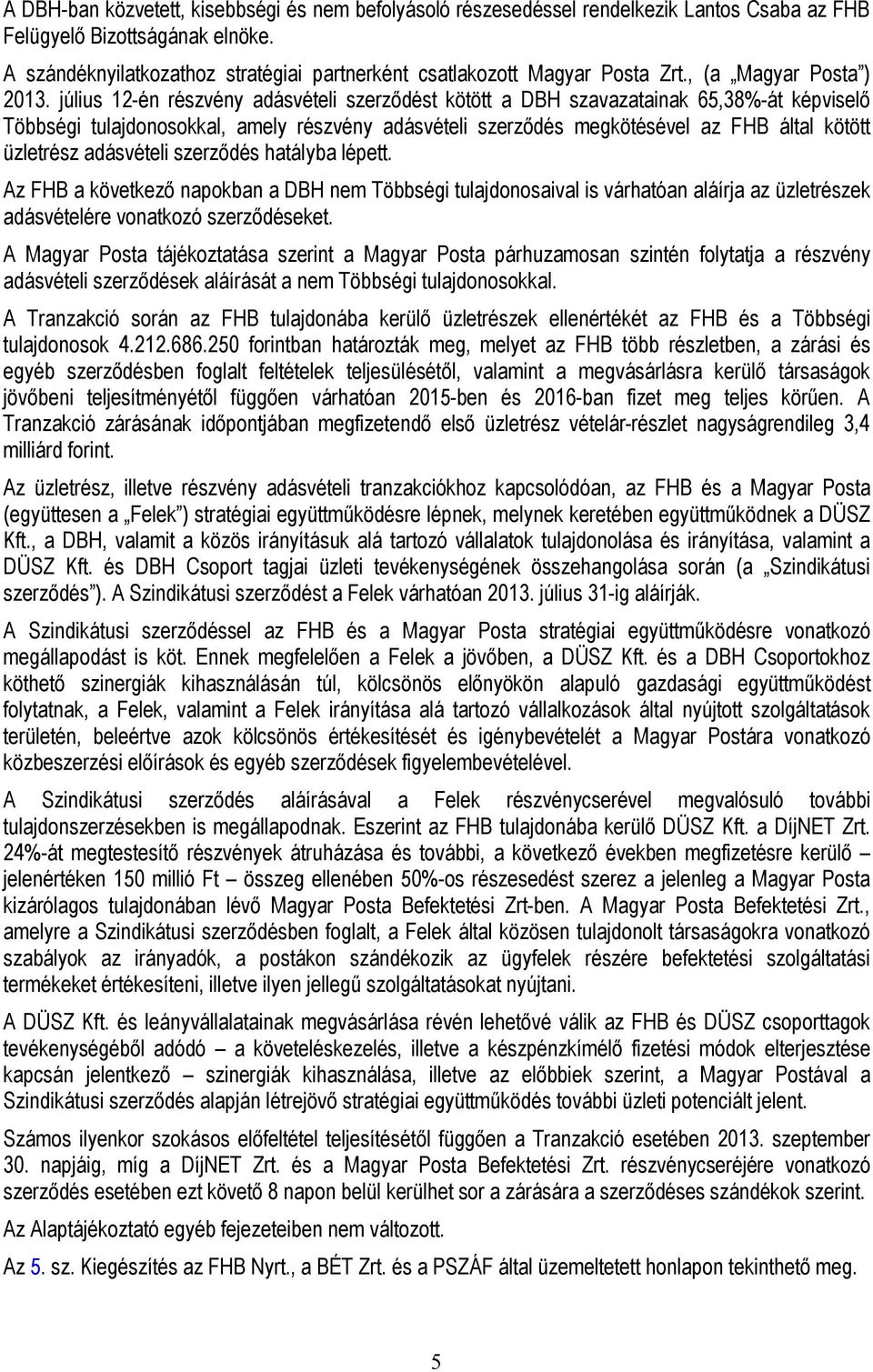 július 12-én részvény adásvételi szerződést kötött a DBH szavazatainak 65,38%-át képviselő Többségi tulajdonosokkal, amely részvény adásvételi szerződés megkötésével az FHB által kötött üzletrész