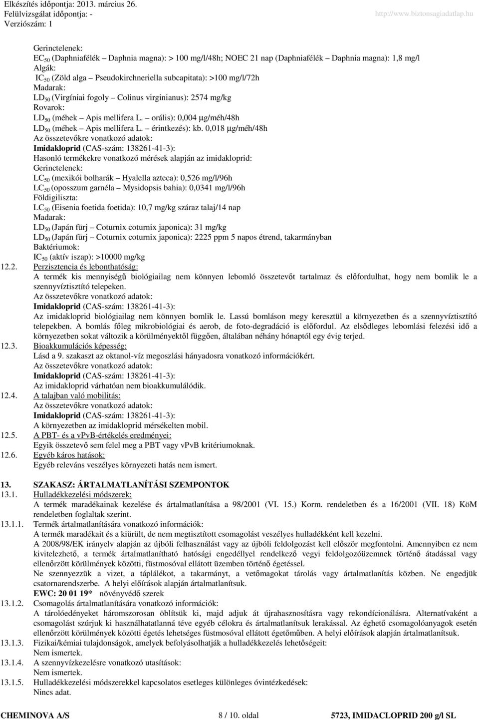 0,018 µg/méh/48h Az összetevıkre vonatkozó adatok: Hasonló termékekre vonatkozó mérések alapján az imidakloprid: Gerinctelenek: LC 50 (mexikói bolharák Hyalella azteca): 0,526 mg/l/96h LC 50