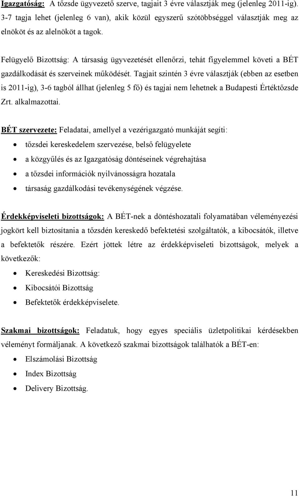 Felügyelő Bizottság: A társaság ügyvezetését ellenőrzi, tehát figyelemmel követi a BÉT gazdálkodását és szerveinek működését.