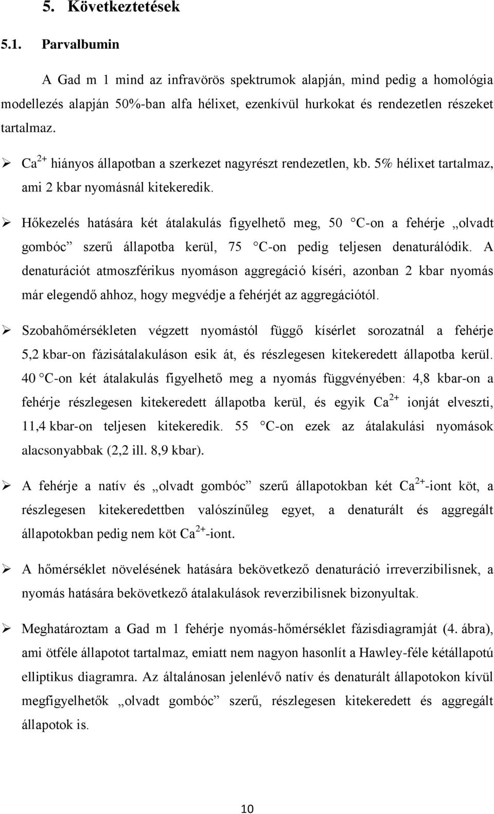 Ca 2+ hiányos állapotban a szerkezet nagyrészt rendezetlen, kb. 5% hélixet tartalmaz, ami 2 kbar nyomásnál kitekeredik.