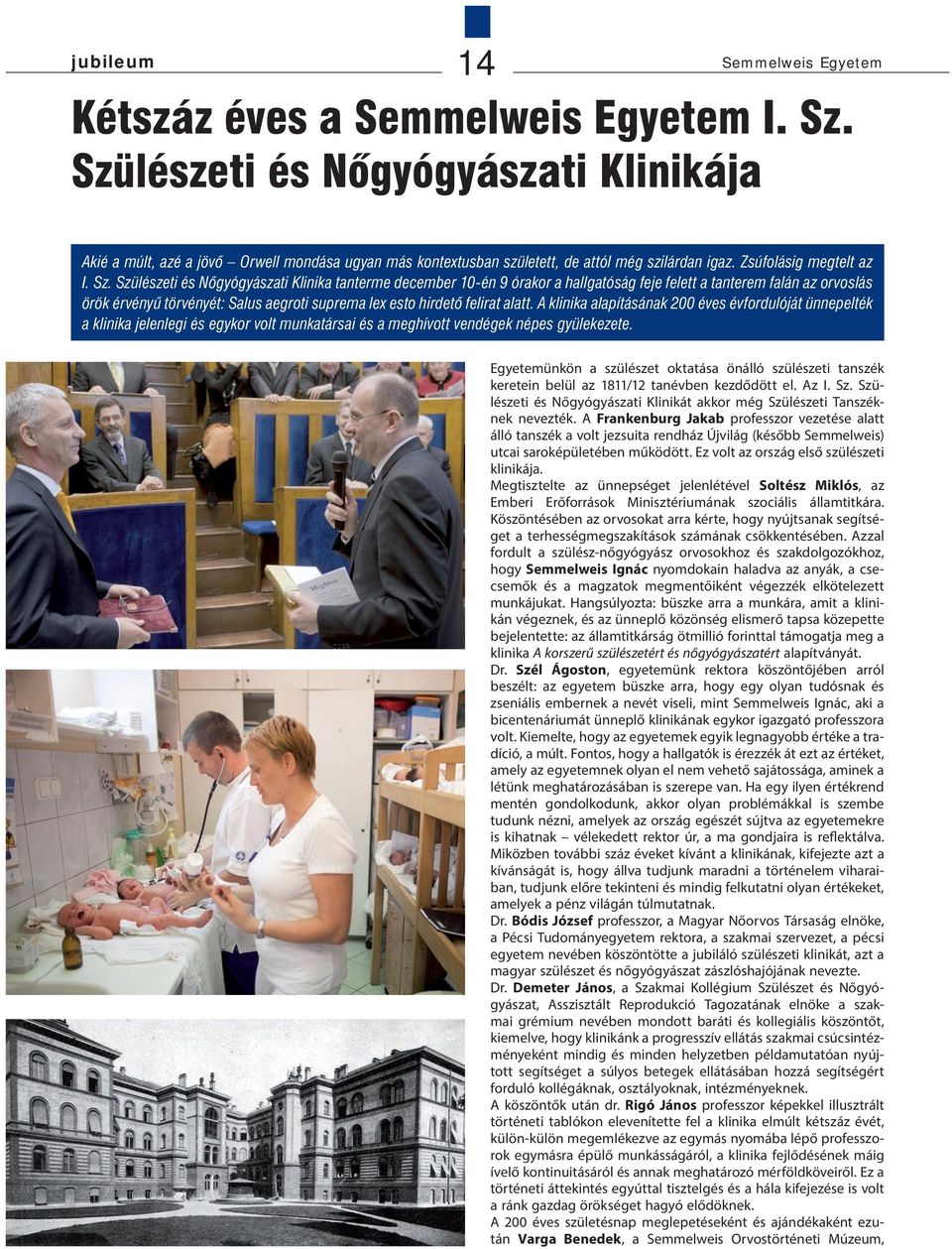 Szülészeti és Nőgyógyászati Klinika tanterme december 10-én 9 órakor a hallgatóság feje felett a tanterem falán az orvoslás örök érvényű törvényét: Salus aegroti suprema lex esto hirdető felirat