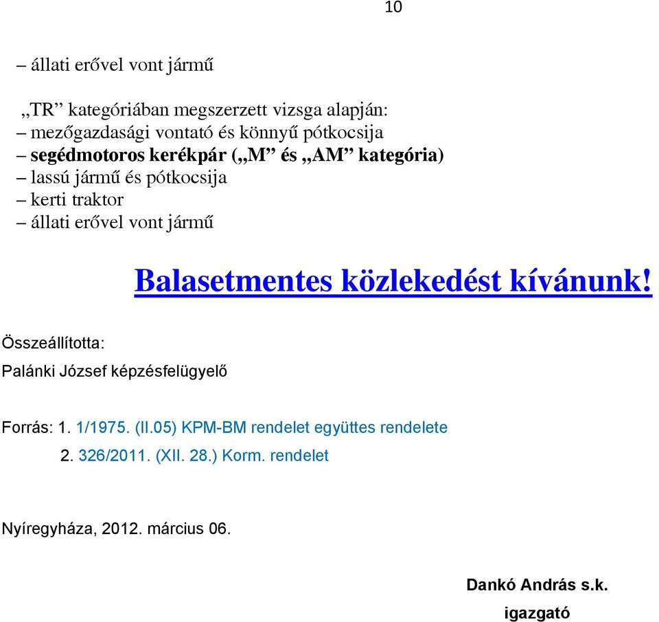 Balasetmentes közlekedést kívánunk! Összeállította: Palánki József képzésfelügyelő Forrás: 1. 1/1975. (II.