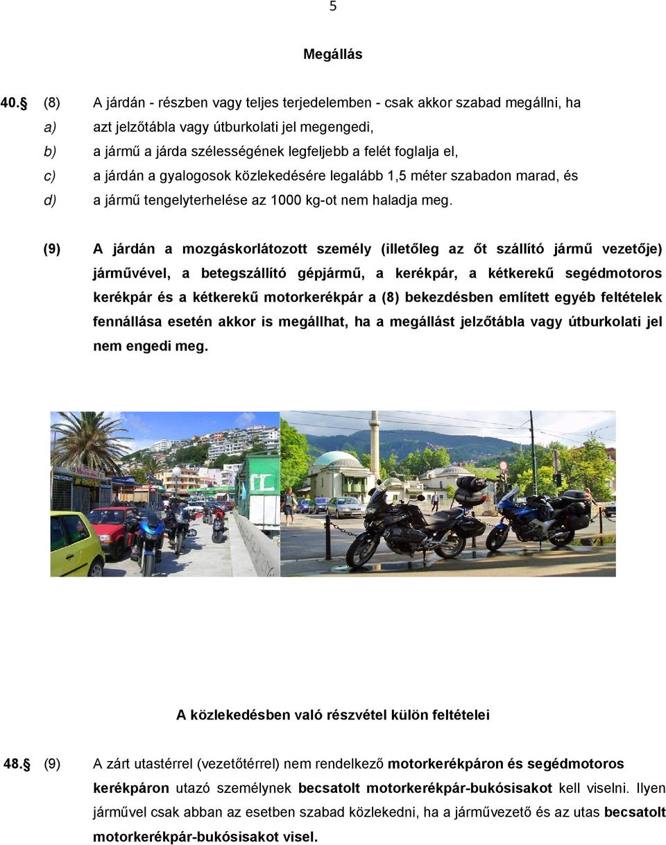 a járdán a gyalogosok közlekedésére legalább 1,5 méter szabadon marad, és d) a jármű tengelyterhelése az 1000 kg-ot nem haladja meg.