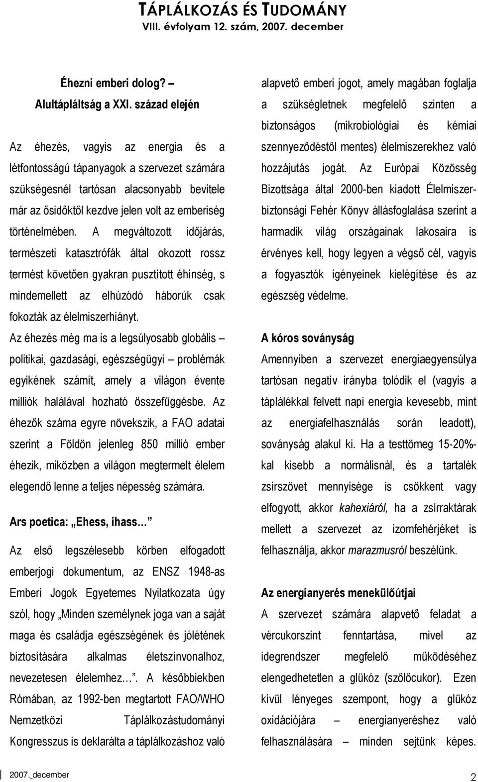 A megváltozott idıjárás, természeti katasztrófák által okozott rossz termést követıen gyakran pusztított éhínség, s mindemellett az elhúzódó háborúk csak fokozták az élelmiszerhiányt.