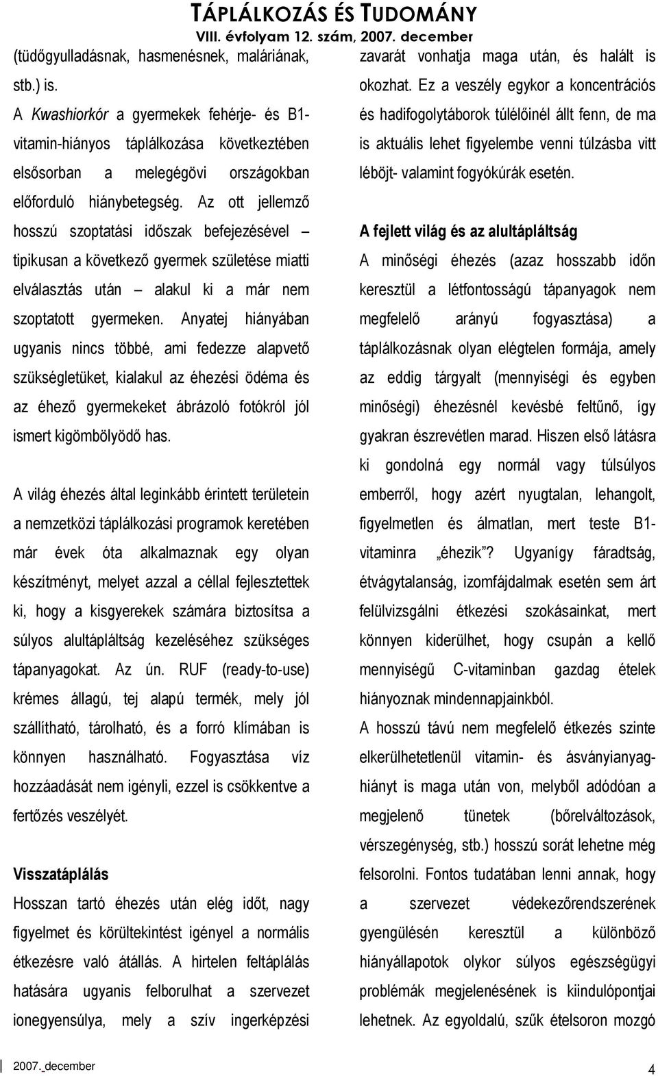 Anyatej hiányában ugyanis nincs többé, ami fedezze alapvetı szükségletüket, kialakul az éhezési ödéma és az éhezı gyermekeket ábrázoló fotókról jól ismert kigömbölyödı has.