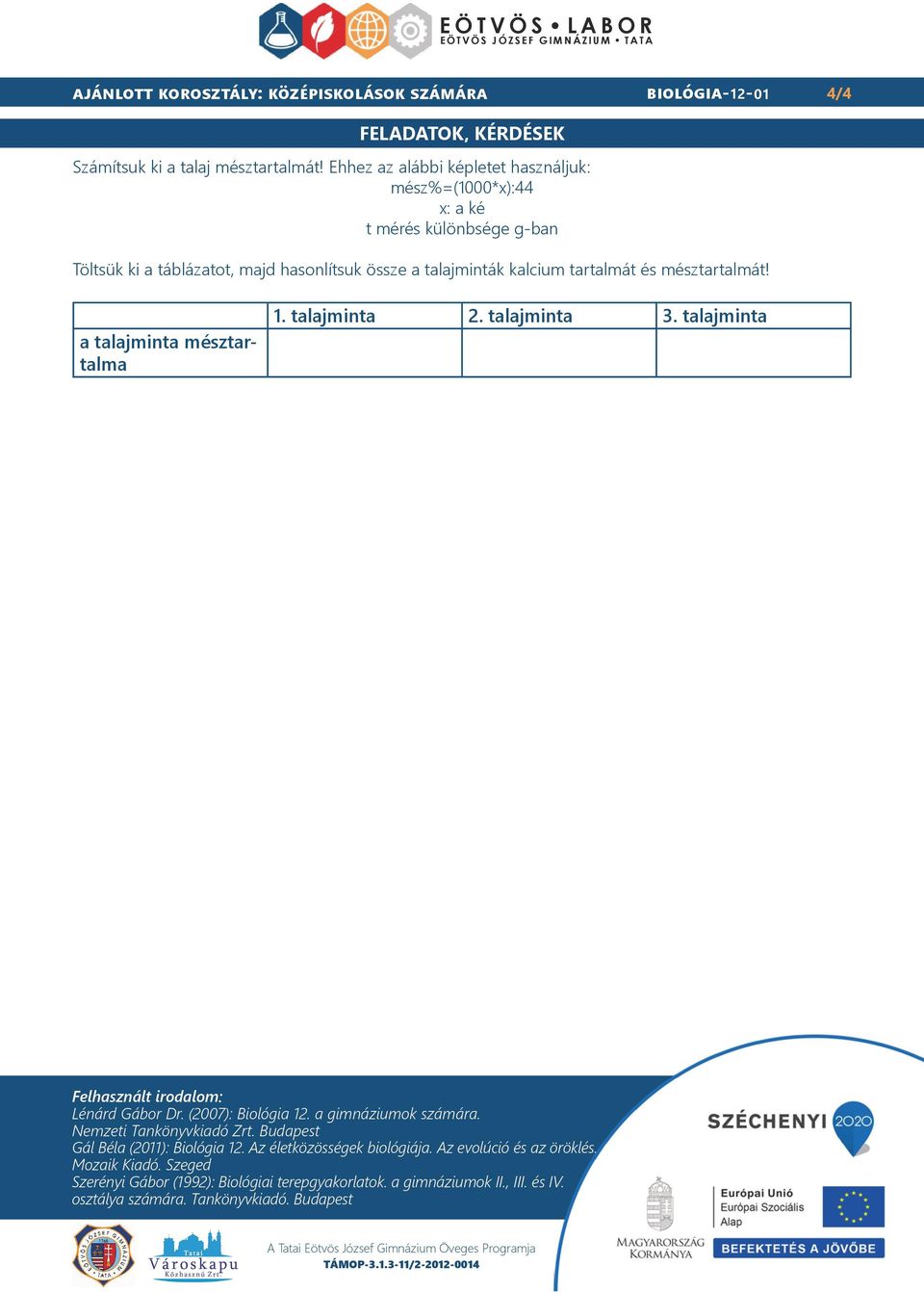 mésztartalmát! a talajminta mésztartalma 1. talajminta 2. talajminta 3. talajminta Felhasznált irodalom: Lénárd Gábor Dr. (2007): Biológia 12. a gimnáziumok számára.