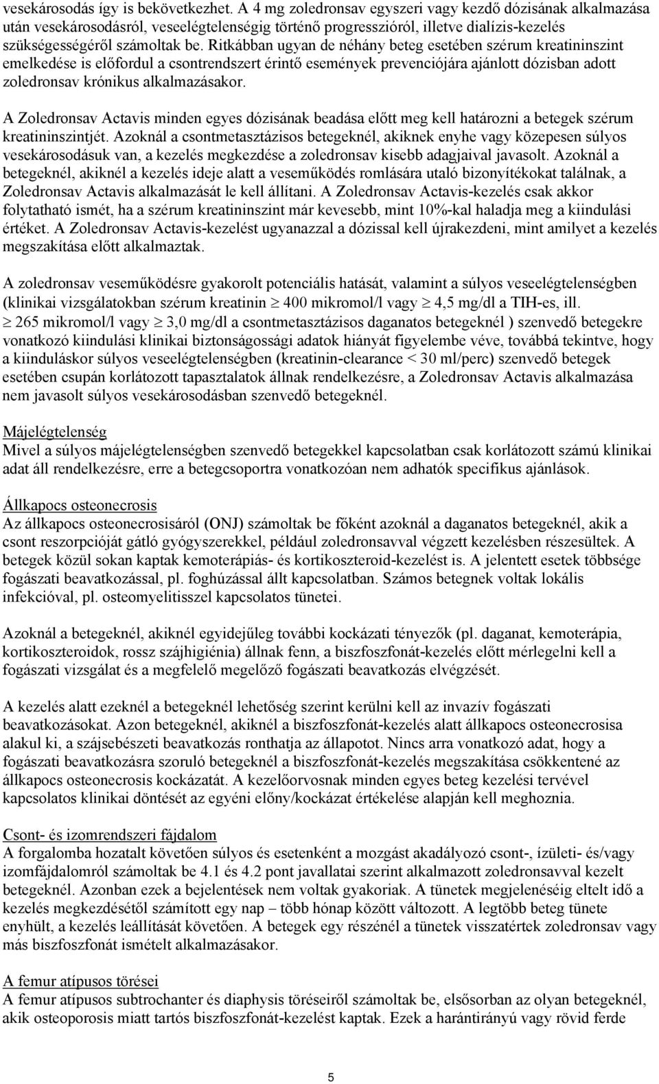 Ritkábban ugyan de néhány beteg esetében szérum kreatininszint emelkedése is előfordul a csontrendszert érintő események prevenciójára ajánlott dózisban adott zoledronsav krónikus alkalmazásakor.