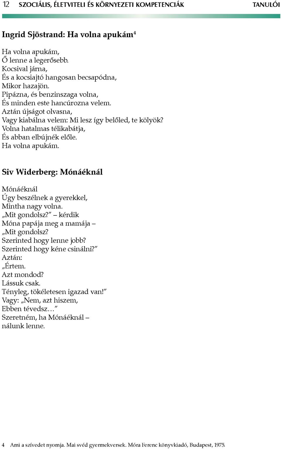 Ha volna apukám. Siv Widerberg: Mónáéknál Mónáéknál Úgy beszélnek a gyerekkel, Mintha nagy volna. Mit gondolsz? kérdik Móna papája meg a mamája Mit gondolsz? Szerinted hogy lenne jobb?