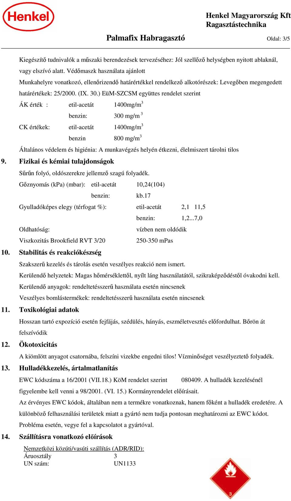 ) EüM-SZCSM együttes rendelet szerint ÁK érték : etil-acetát 1400mg/m 3 benzin: 300 mg/m 3 CK értékek: etil-acetát 1400mg/m 3 benzin 800 mg/m 3 Általános védelem és higiénia: A munkavégzés helyén