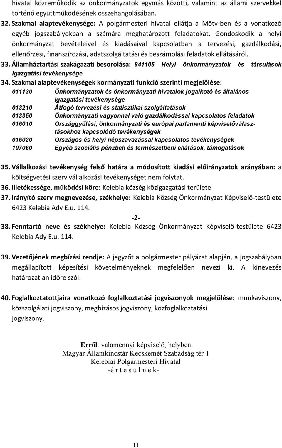 Gondoskodik a helyi önkormányzat bevételeivel és kiadásaival kapcsolatban a tervezési, gazdálkodási, ellenőrzési, finanszírozási, adatszolgáltatási és beszámolási feladatok ellátásáról. 33.