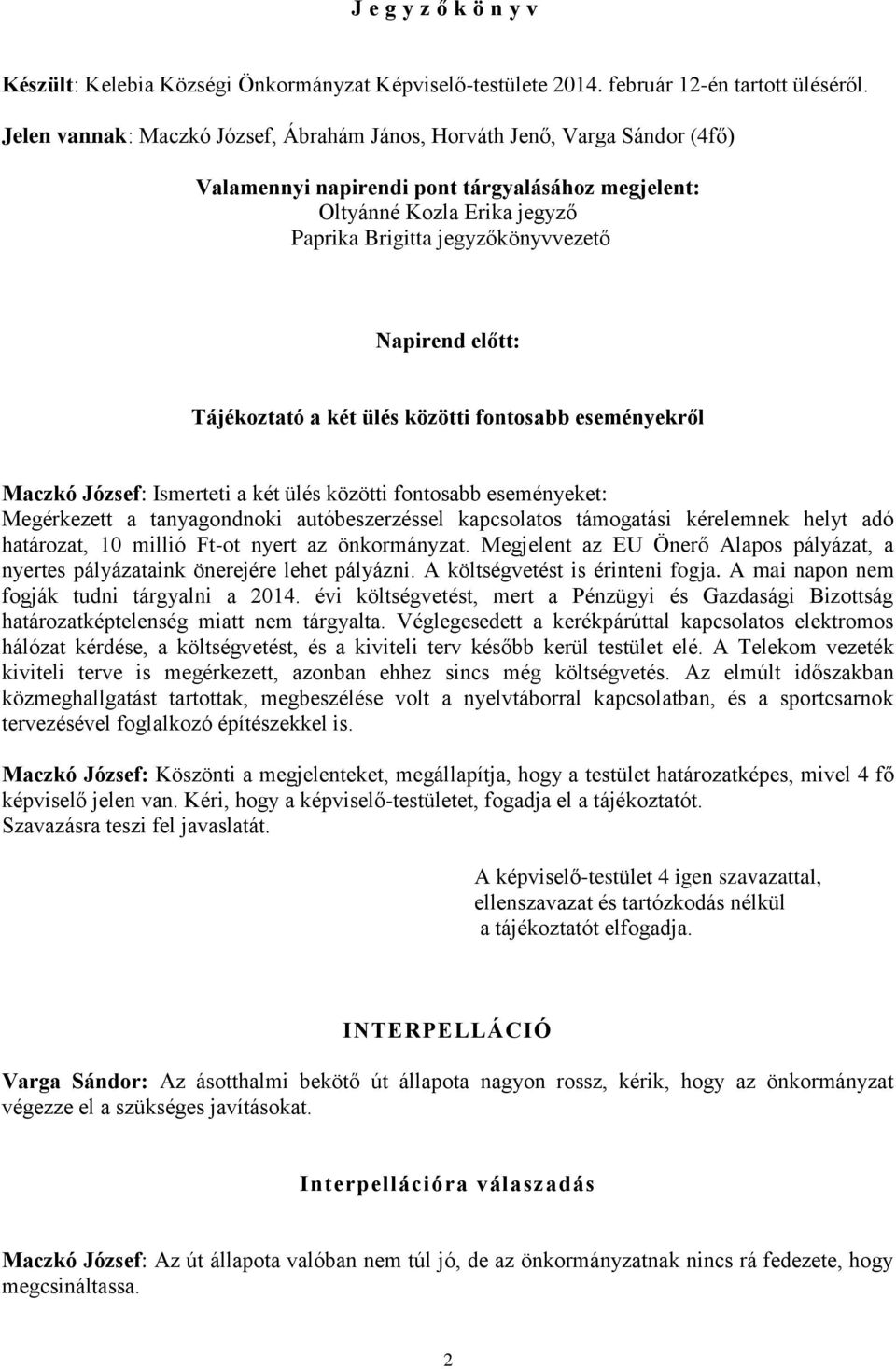 előtt: Tájékoztató a két ülés közötti fontosabb eseményekről Maczkó József: Ismerteti a két ülés közötti fontosabb eseményeket: Megérkezett a tanyagondnoki autóbeszerzéssel kapcsolatos támogatási