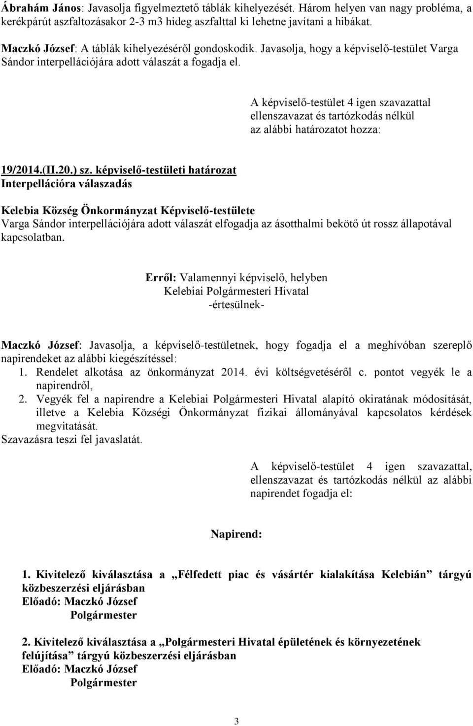 A képviselő-testület 4 igen szavazattal az alábbi határozatot hozza: 19/2014.(II.20.) sz.