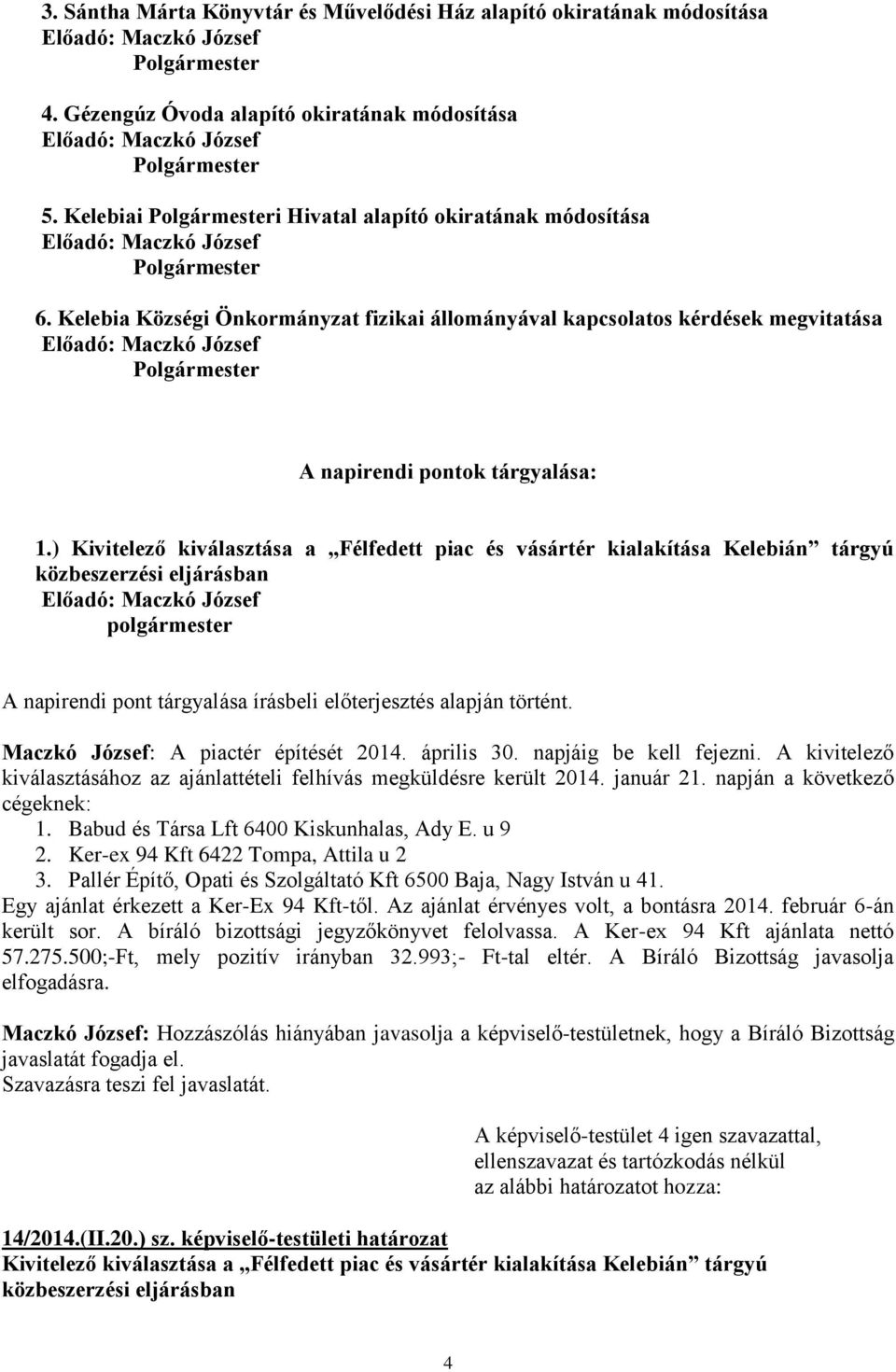 ) Kivitelező kiválasztása a Félfedett piac és vásártér kialakítása Kelebián tárgyú közbeszerzési eljárásban polgármester A napirendi pont tárgyalása írásbeli előterjesztés alapján történt.