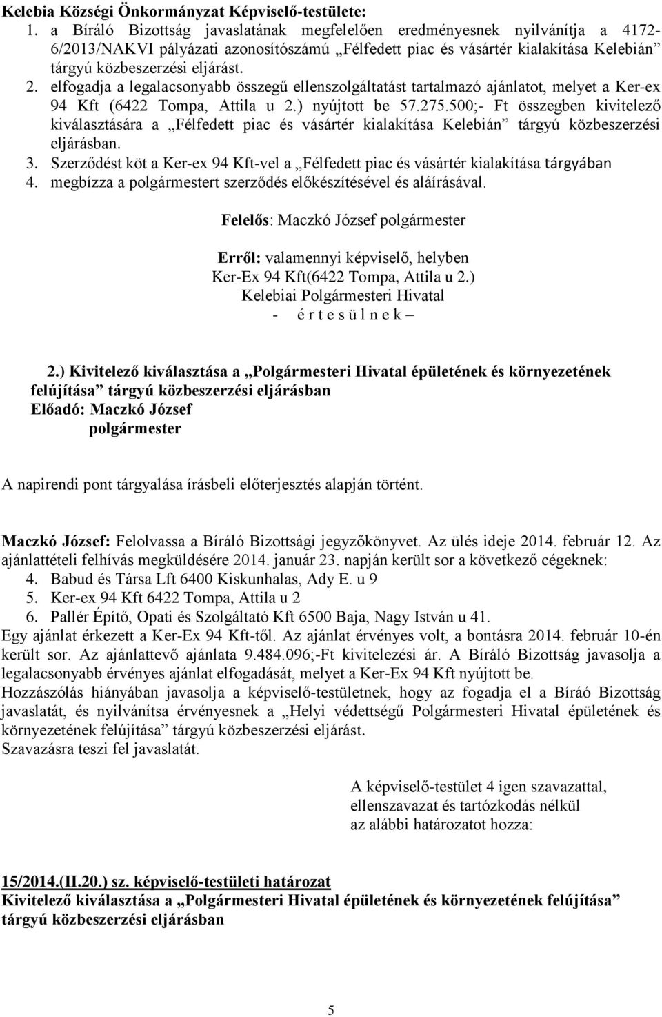 elfogadja a legalacsonyabb összegű ellenszolgáltatást tartalmazó ajánlatot, melyet a Ker-ex 94 Kft (6422 Tompa, Attila u 2.) nyújtott be 57.275.