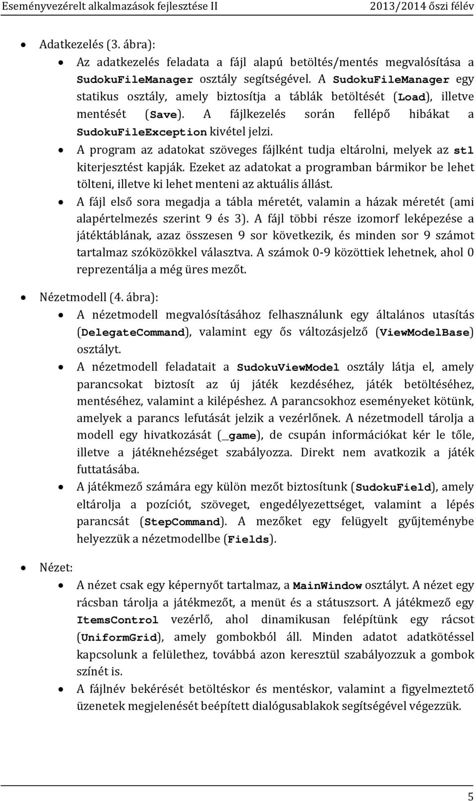 A program az adatokat szöveges fájlként tudja eltárolni, melyek az stl kiterjesztést kapják. Ezeket az adatokat a programban bármikor be lehet tölteni, illetve ki lehet menteni az aktuális állást.