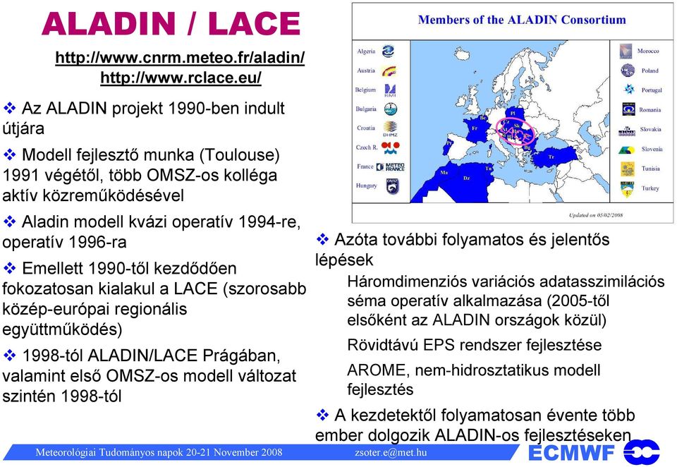 Emellett 1990-től kezdődően fokozatosan kialakul a LACE (szorosabb közép-európai regionális együttműködés) 1998-tól ALADIN/LACE Prágában, valamint első OMSZ-os modell változat szintén 1998-tól
