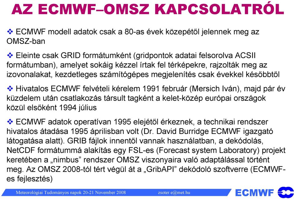 csatlakozás társult tagként a kelet-közép európai országok közül elsőként 1994 július adatok operatívan 1995 elejétől érkeznek, a technikai rendszer hivatalos átadása 1995 áprilisban volt (Dr.