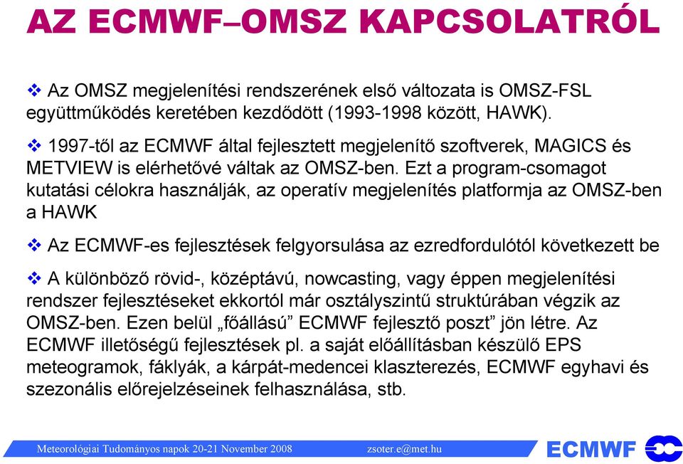 Ezt a program-csomagot kutatási célokra használják, az operatív megjelenítés platformja az OMSZ-ben a HAWK Az -es fejlesztések felgyorsulása az ezredfordulótól következett be A különböző rövid-,