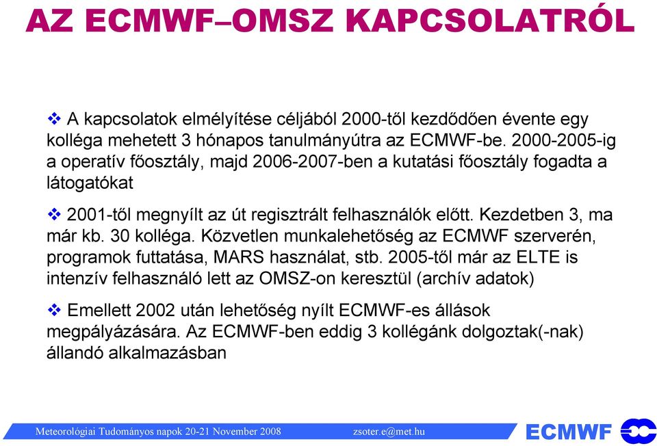 Kezdetben 3, ma már kb. 30 kolléga. Közvetlen munkalehetőség az szerverén, programok futtatása, MARS használat, stb.