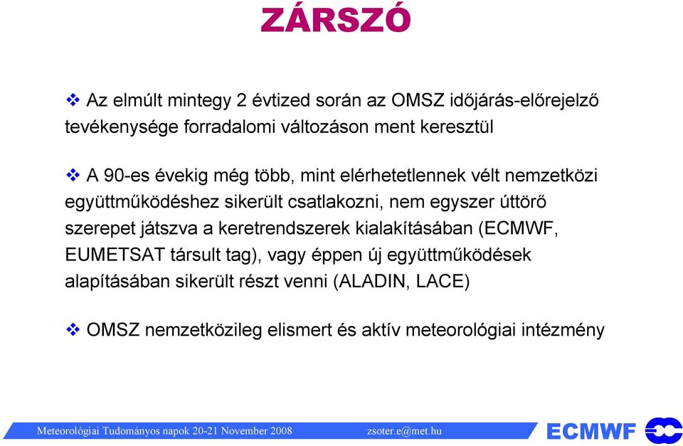 nem egyszer úttörő szerepet játszva a keretrendszerek kialakításában (, EUMETSAT társult tag), vagy éppen új