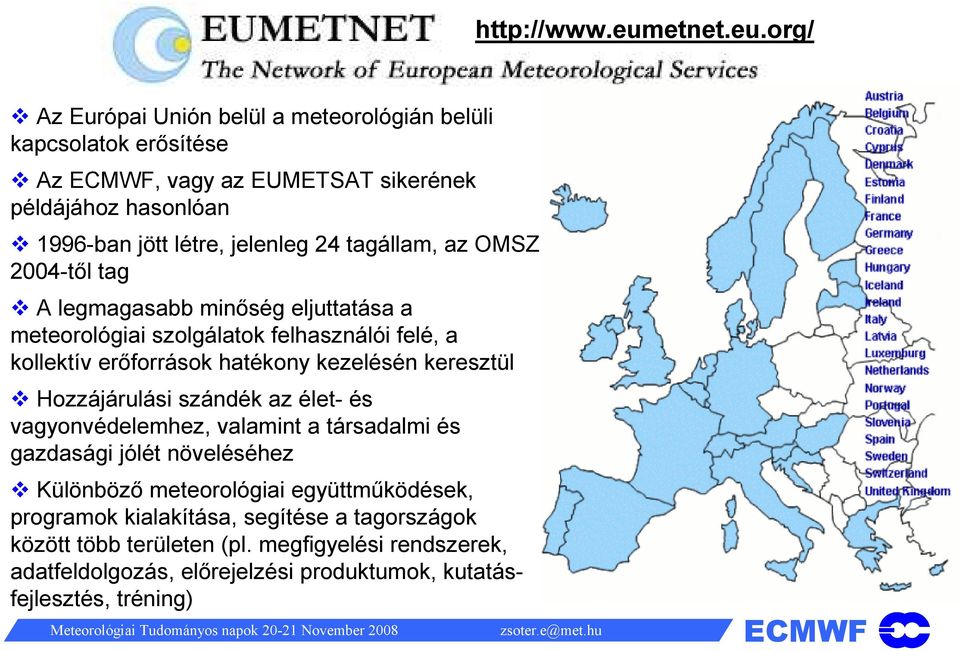 org/ Az Európai Unión belül a meteorológián belüli kapcsolatok erősítése Az, vagy az EUMETSAT sikerének példájához hasonlóan 1996-ban jött létre, jelenleg 24