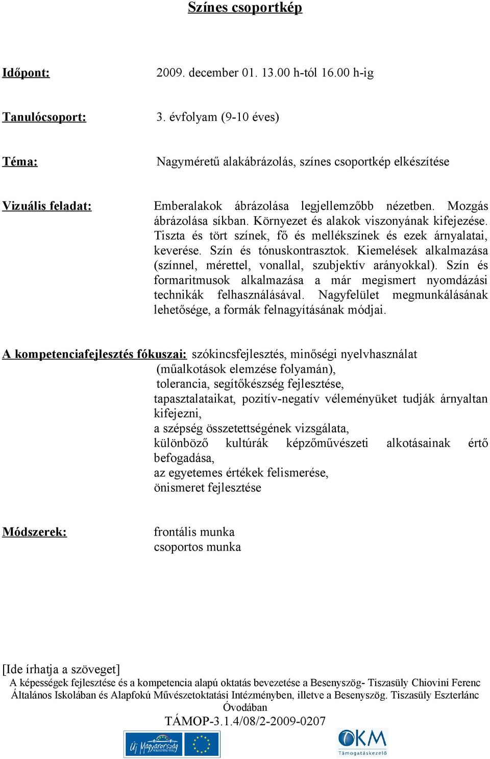 Környezet és alakok viszonyának kifejezése. Tiszta és tört színek, fő és mellékszínek és ezek árnyalatai, keverése. Szín és tónuskontrasztok.