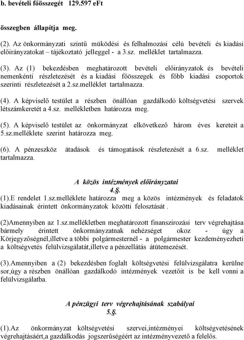 (4). A képviselő testület a részben önállóan gazdálkodó költségvetési szervek létszámkeretét a 4.sz. mellékletben határozza meg. (5).