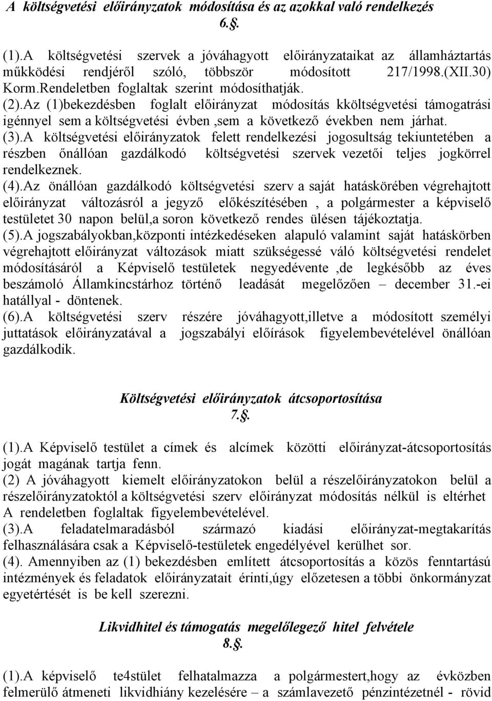 Az (1)bekezdésben foglalt előirányzat módosítás kköltségvetési támogatrási igénnyel sem a költségvetési évben,sem a következő években nem járhat. (3).