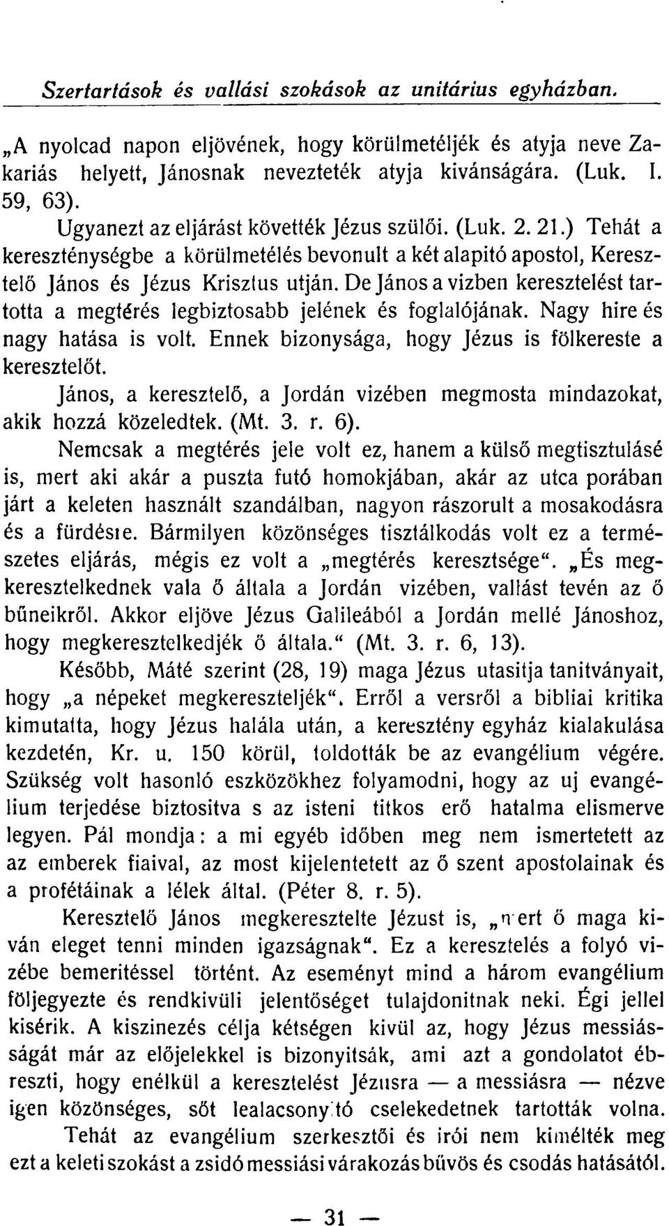 De Jánosa vizben keresztelést tartotta a megtérés legbiztosabb jelének és foglalójának. Nagy hire és nagy hatása is volt. Ennek bizonysága, hogy Jézus is fölkereste a keresztelőt.