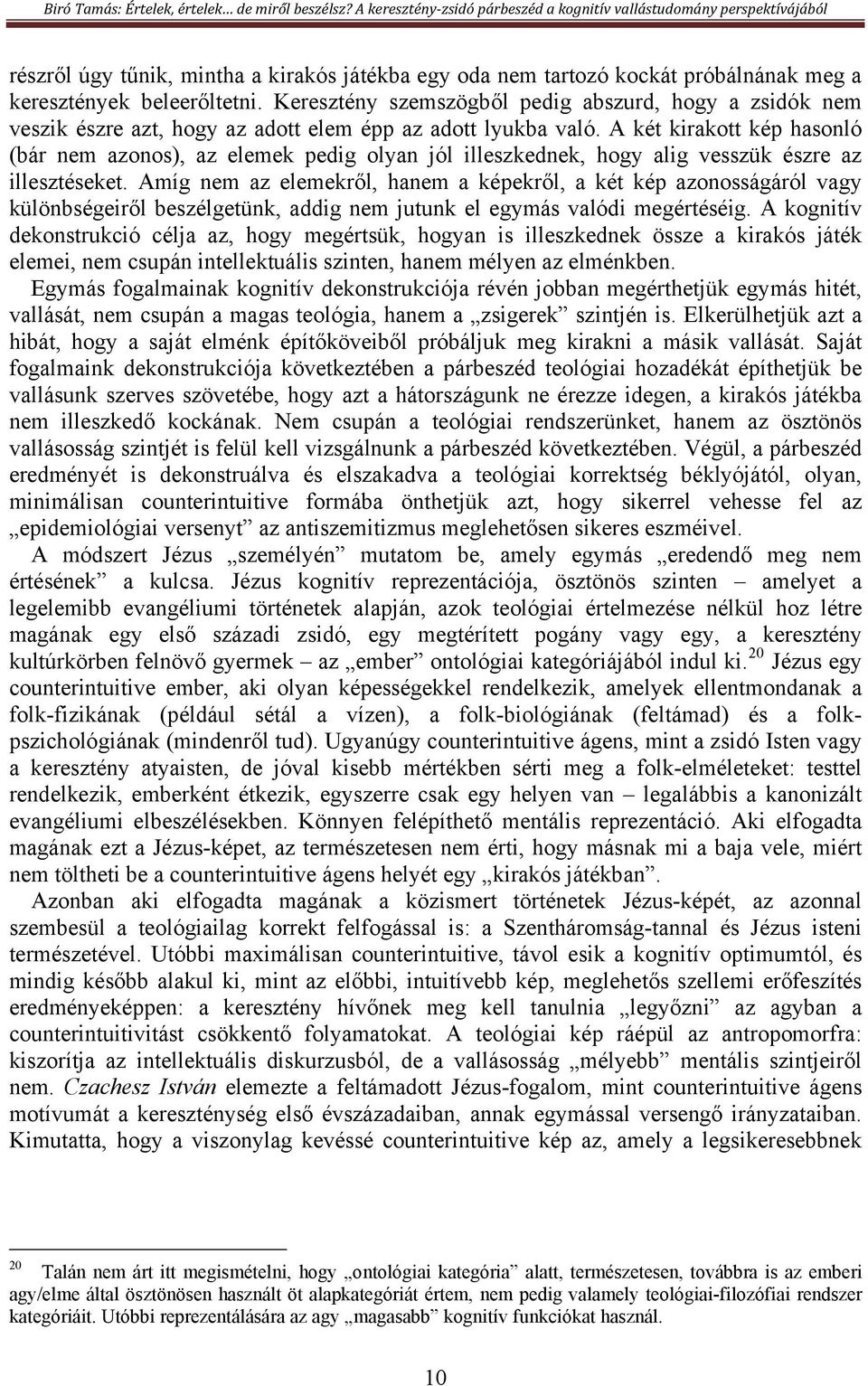 A két kirakott kép hasonló (bár nem azonos), az elemek pedig olyan jól illeszkednek, hogy alig vesszük észre az illesztéseket.