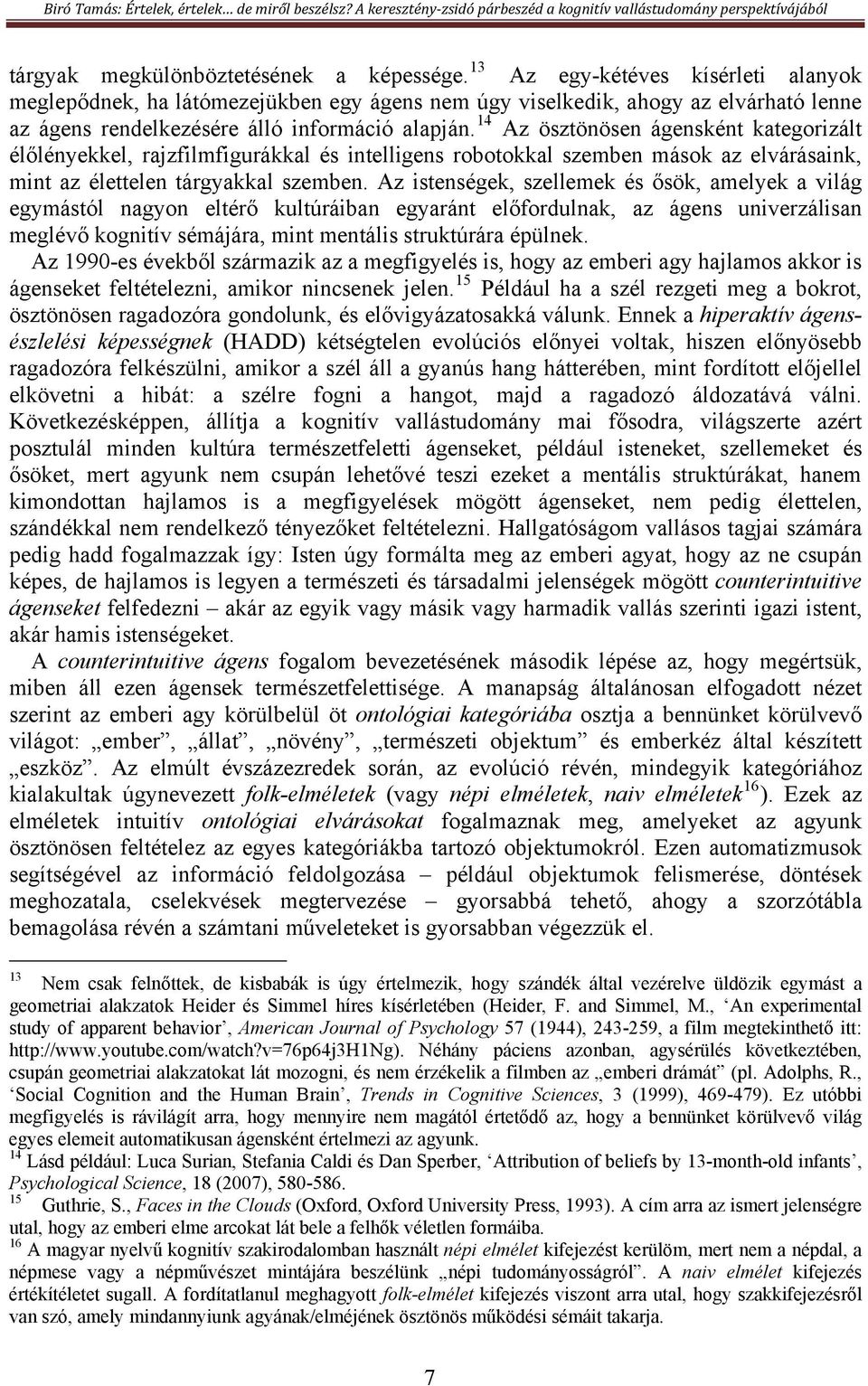 14 Az ösztönösen ágensként kategorizált élőlényekkel, rajzfilmfigurákkal és intelligens robotokkal szemben mások az elvárásaink, mint az élettelen tárgyakkal szemben.