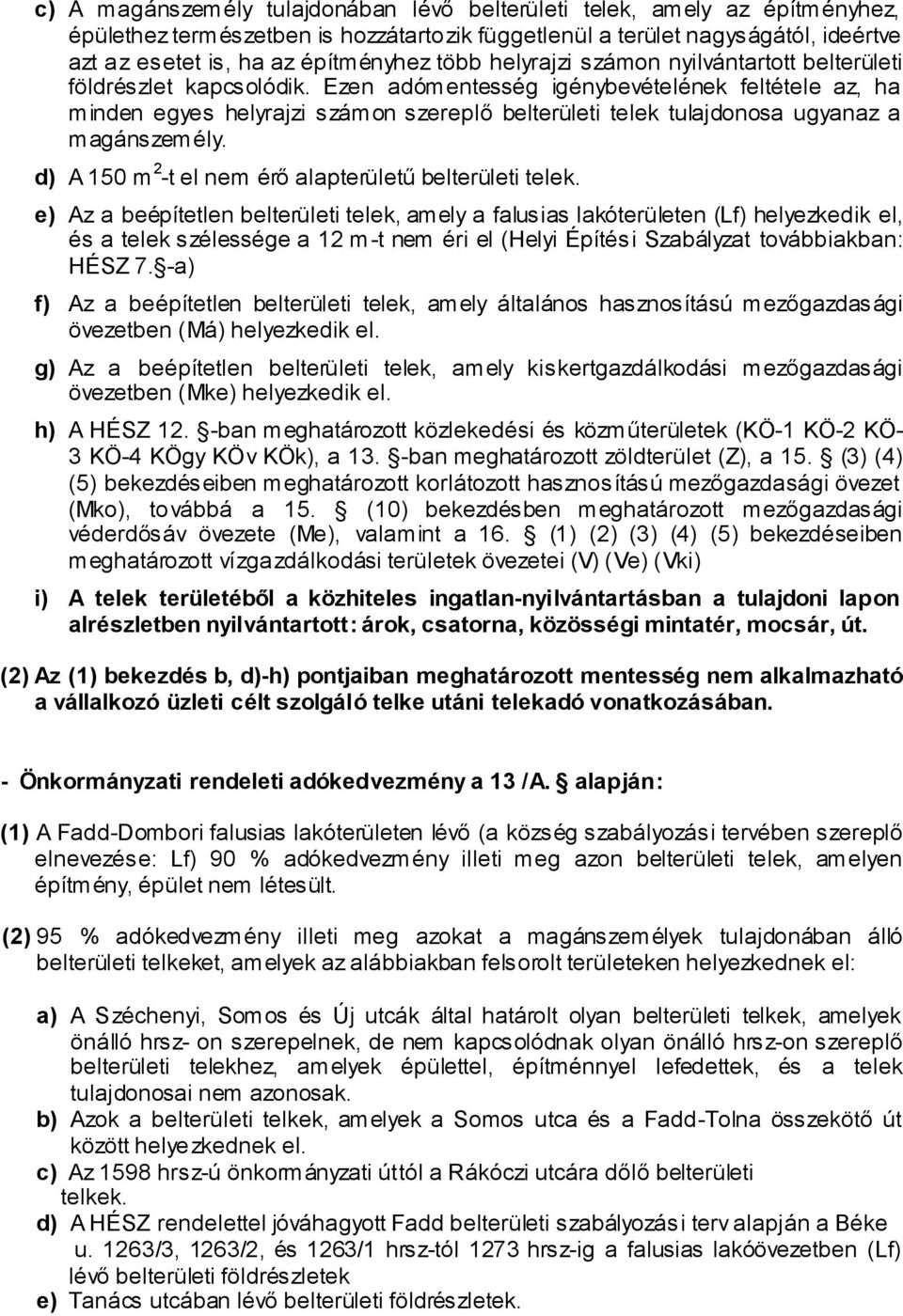 Ezen adómentesség igénybevételének feltétele az, ha minden egyes helyrajzi számon szereplő belterületi telek tulajdonosa ugyanaz a magánszemély.