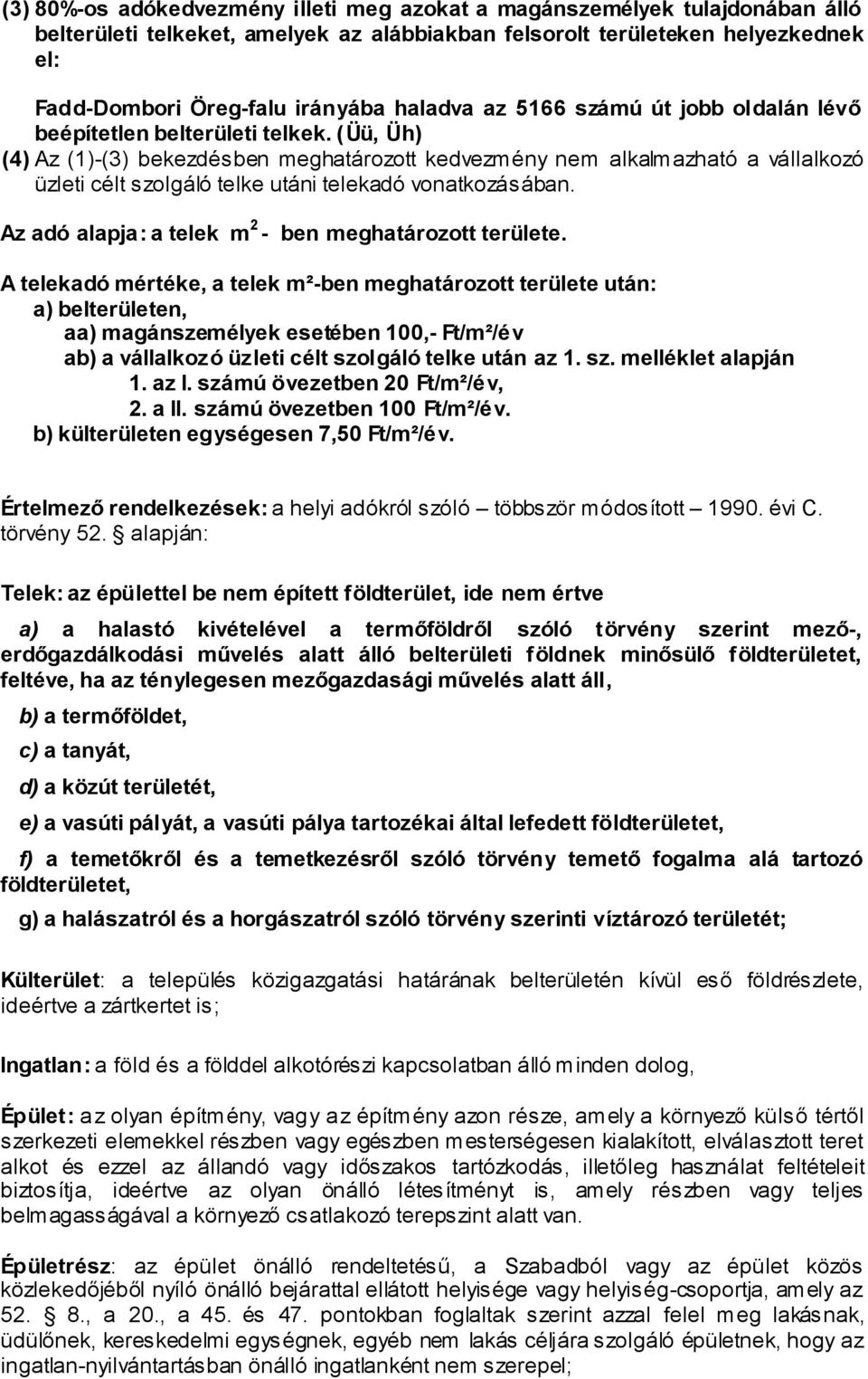 (Üü, Üh) (4) Az (1)-(3) bekezdésben meghatározott kedvezmény nem alkalmazható a vállalkozó üzleti célt szolgáló telke utáni telekadó vonatkozásában.