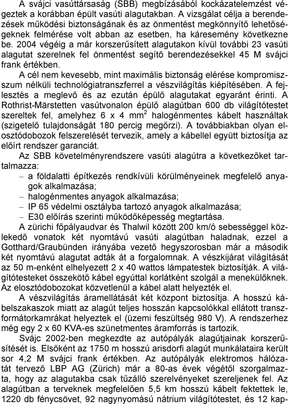 2004 végéig a már korszerűsített alagutakon kívül további 23 vasúti alagutat szerelnek fel önmentést segítő berendezésekkel 45 M svájci frank értékben.