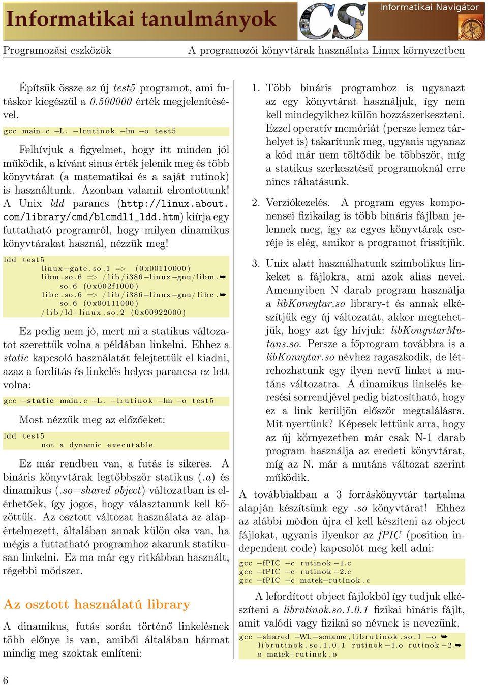 Azonban valamit elrontottunk! A Unix ldd parancs (http://linux.about. com/library/cmd/blcmdl1_ldd.htm) kiírja egy futtatható programról, hogy milyen dinamikus könyvtárakat használ, nézzük meg!