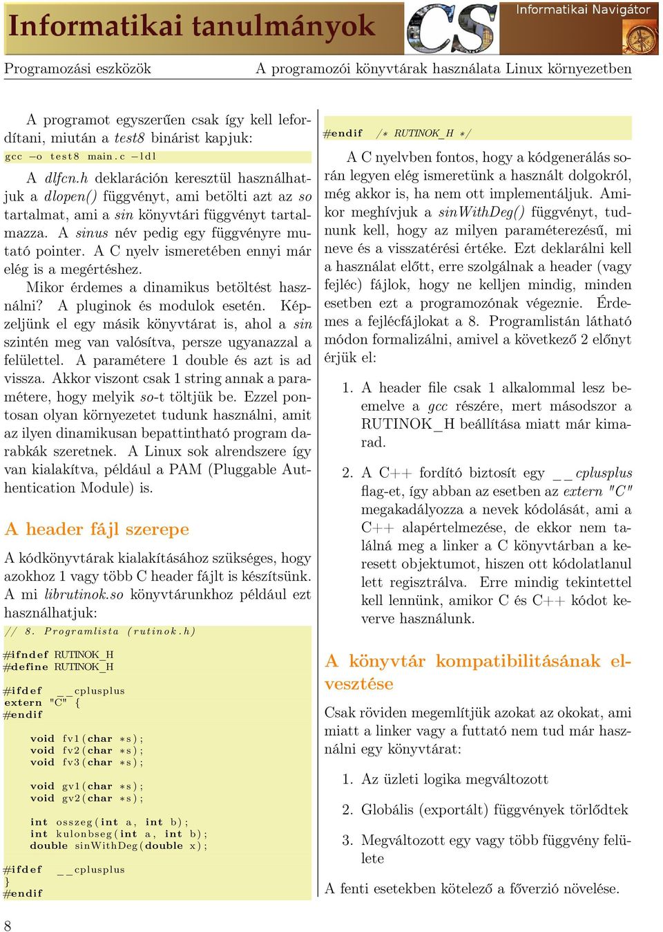 A C nyelv ismeretében ennyi már elég is a megértéshez. Mikor érdemes a dinamikus betöltést használni? A pluginok és modulok esetén.