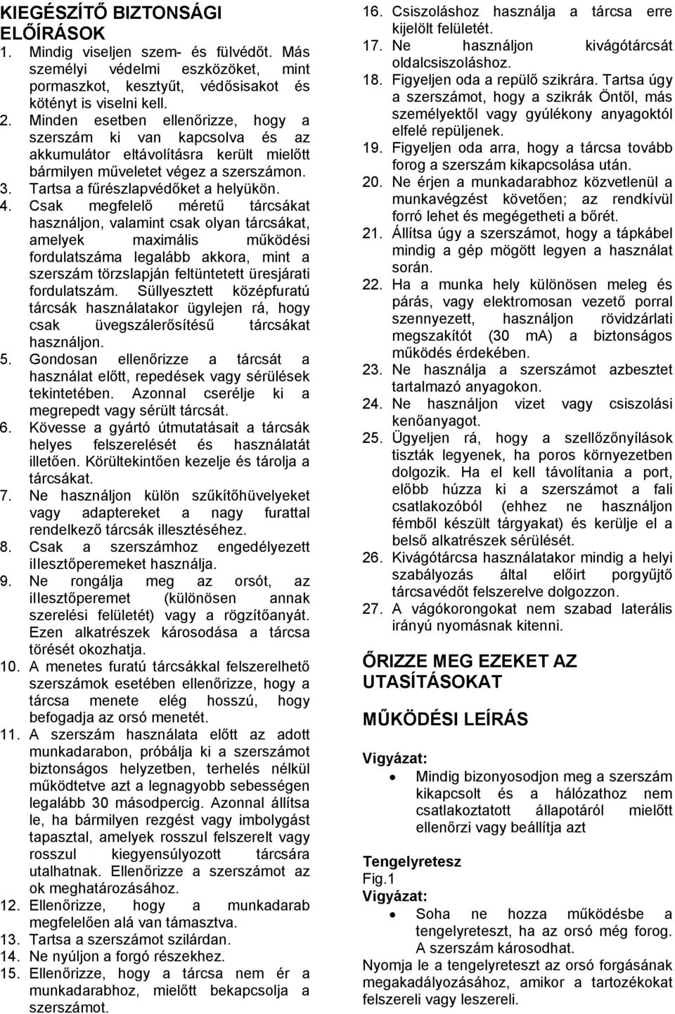 Csak megfelelő méretű tárcsákat használjon, valamint csak olyan tárcsákat, amelyek maximális működési fordulatszáma legalább akkora, mint a szerszám törzslapján feltüntetett üresjárati fordulatszám.