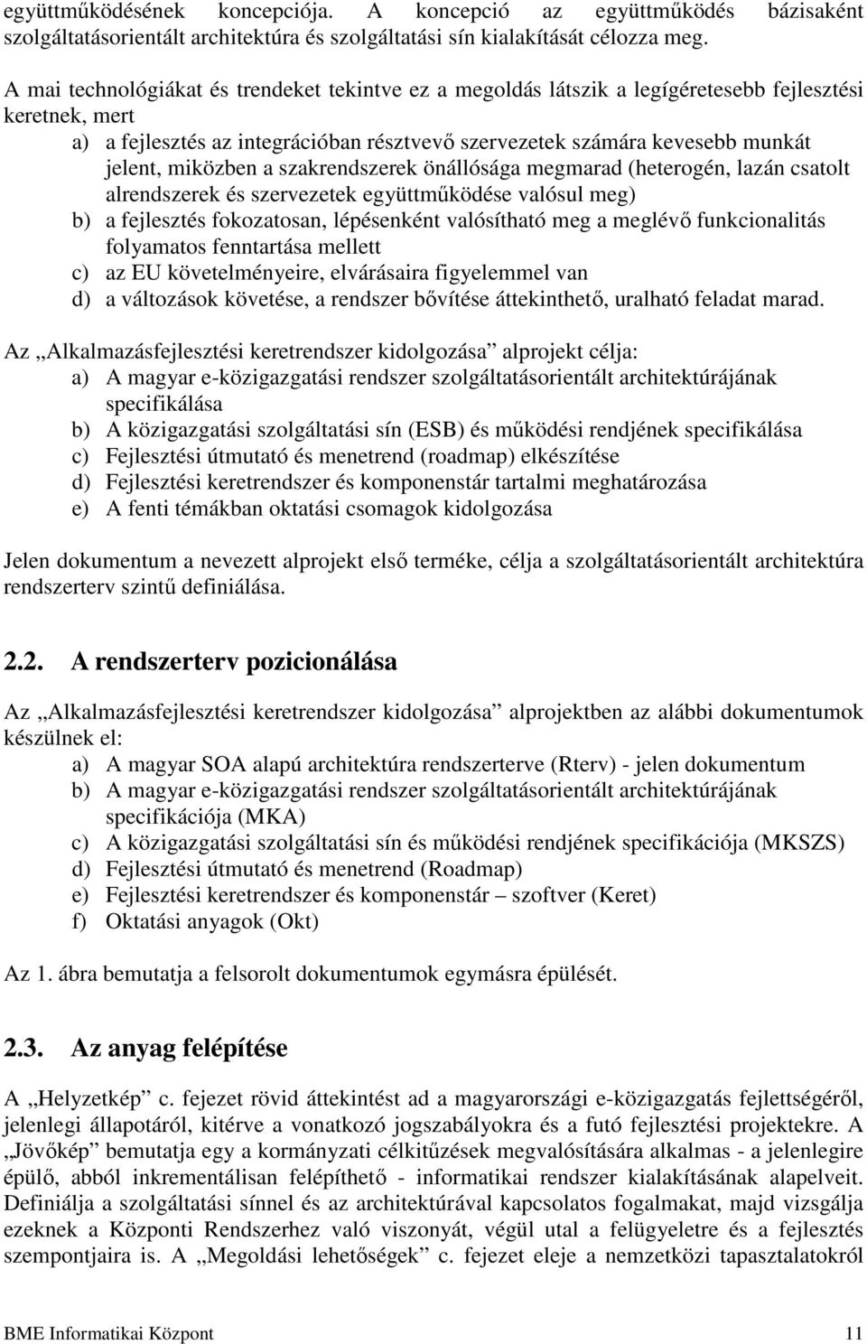 miközben a szakrendszerek önállósága megmarad (heterogén, lazán csatolt alrendszerek és szervezetek együttmőködése valósul meg) b) a fejlesztés fokozatosan, lépésenként valósítható meg a meglévı