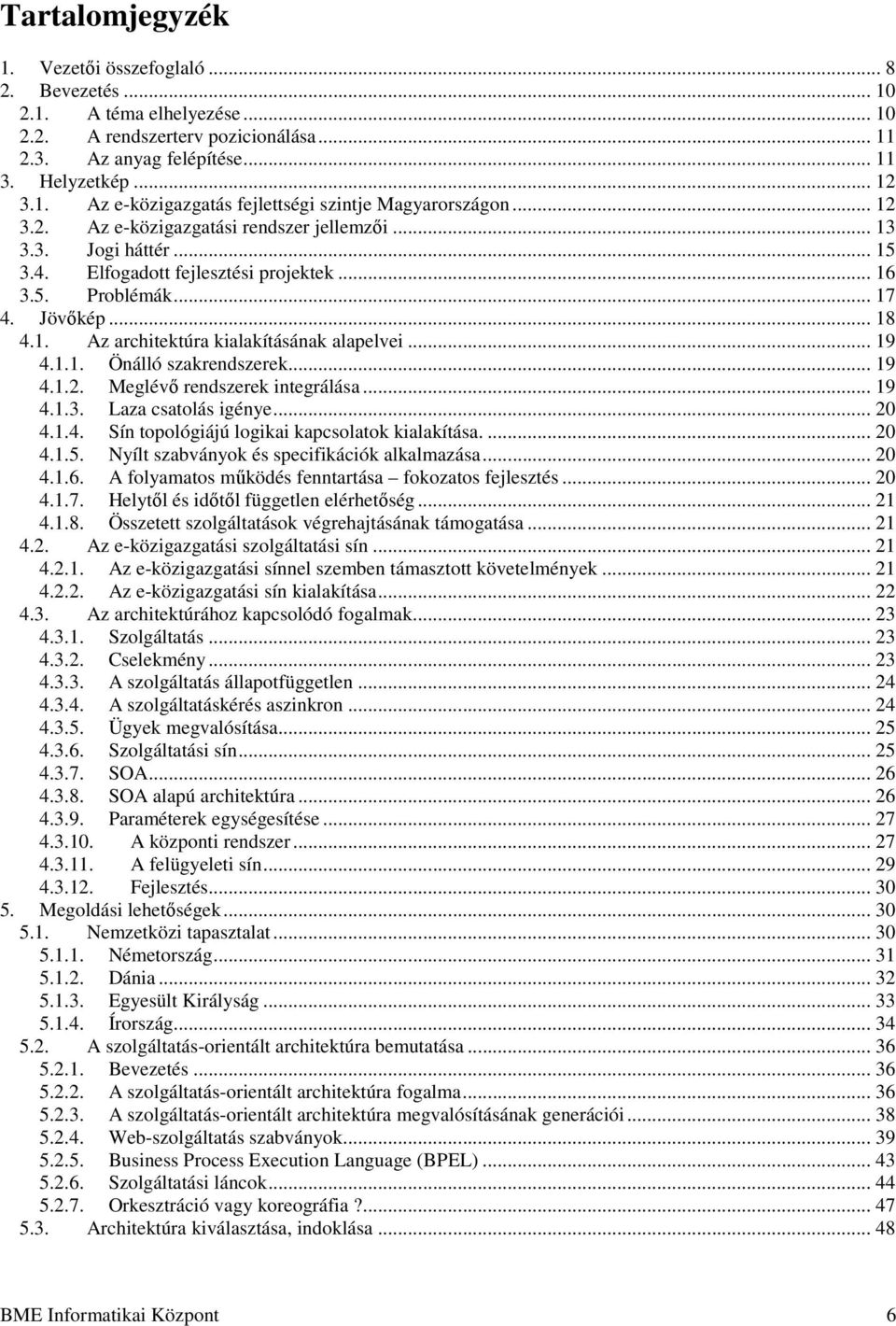 .. 19 4.1.1. Önálló szakrendszerek... 19 4.1.2. Meglévı rendszerek integrálása... 19 4.1.3. Laza csatolás igénye... 20 4.1.4. Sín topológiájú logikai kapcsolatok kialakítása.... 20 4.1.5.