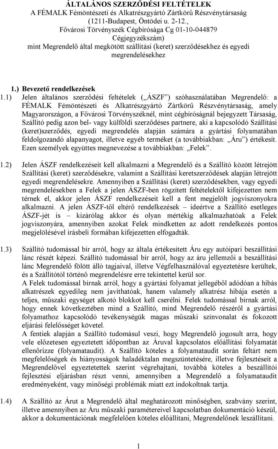 1) Jelen általános szerződési feltételek ( ÁSZF ) szóhasználatában Megrendelő: a FÉMALK Fémöntészeti és Alkatrészgyártó Zártkörű Részvénytársaság, amely Magyarországon, a Fővárosi Törvényszéknél,