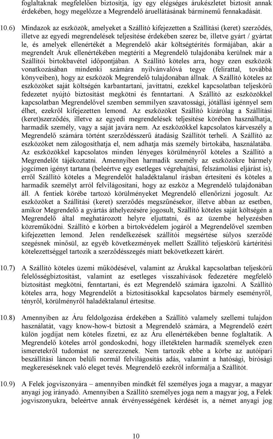 ellenértékét a Megrendelő akár költségtérítés formájában, akár a megrendelt Áruk ellenértékében megtéríti a Megrendelő tulajdonába kerülnek már a Szállítói birtokbavétel időpontjában.