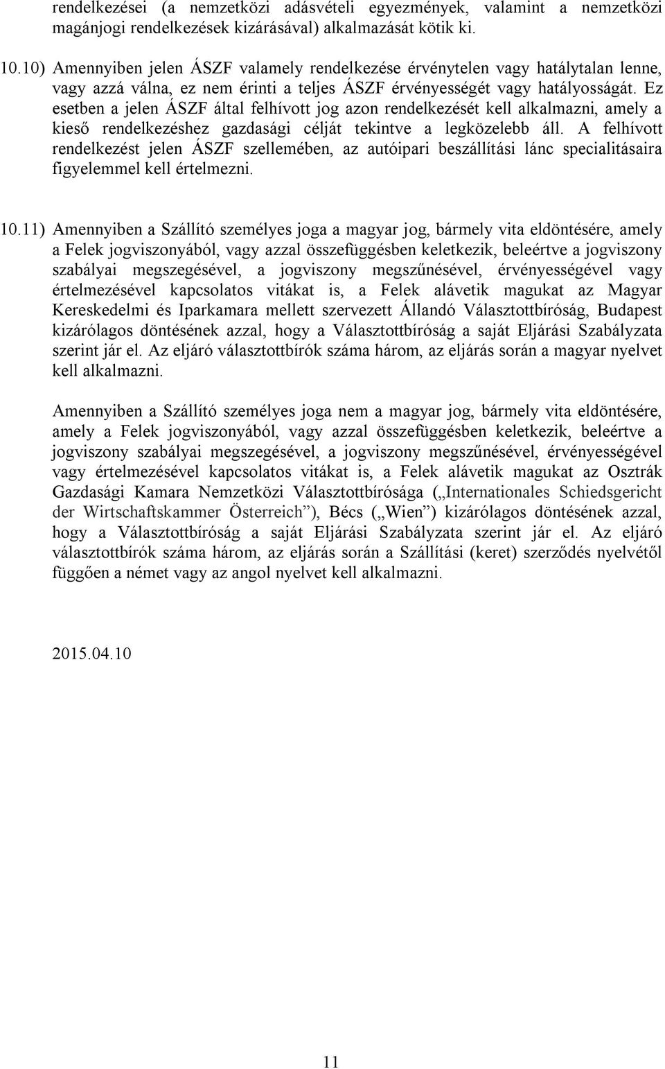 Ez esetben a jelen ÁSZF által felhívott jog azon rendelkezését kell alkalmazni, amely a kieső rendelkezéshez gazdasági célját tekintve a legközelebb áll.
