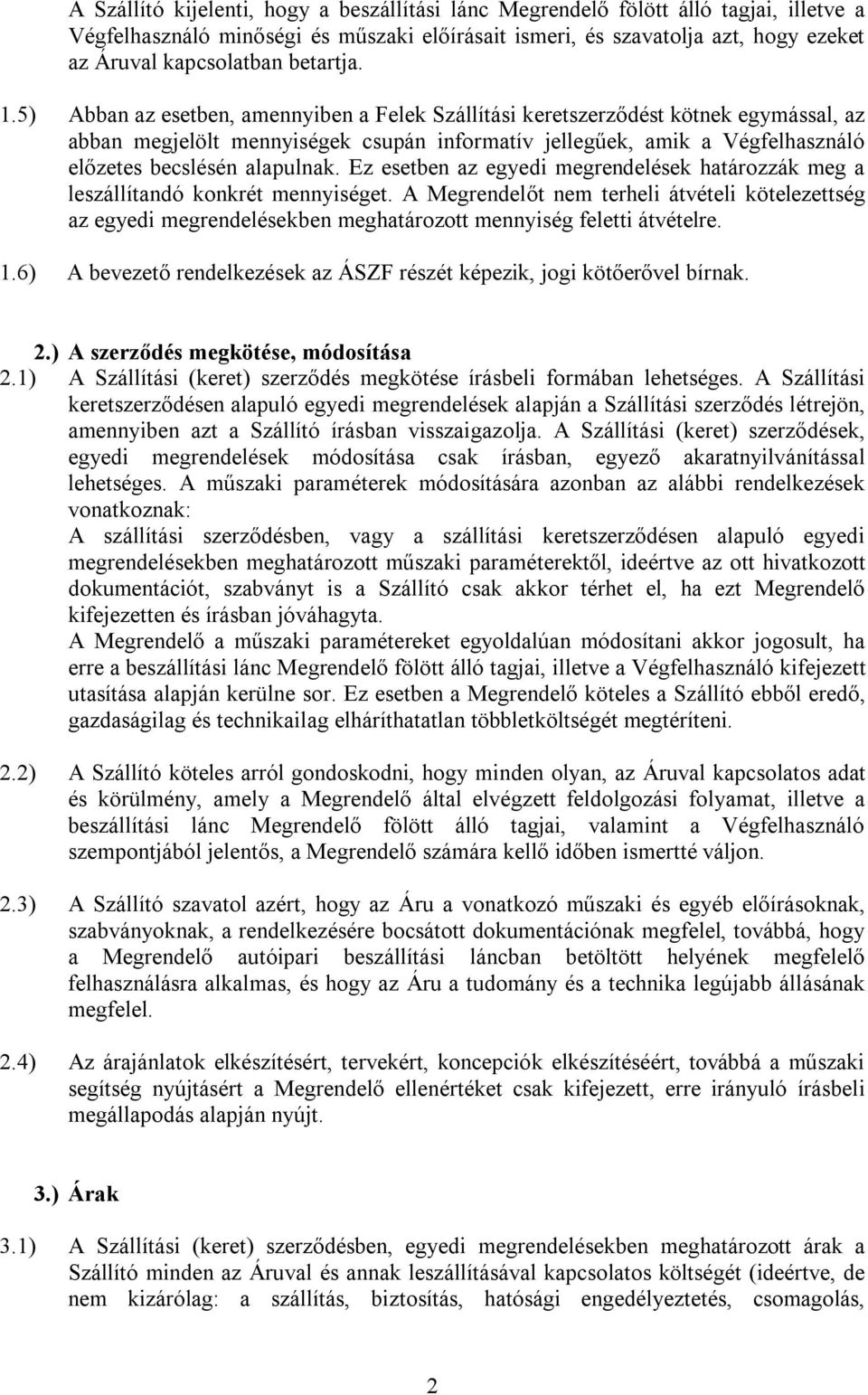 5) Abban az esetben, amennyiben a Felek Szállítási keretszerződést kötnek egymással, az abban megjelölt mennyiségek csupán informatív jellegűek, amik a Végfelhasználó előzetes becslésén alapulnak.