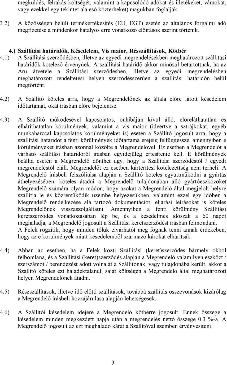 ) Szállítási határidők, Késedelem, Vis maior, Résszállítások, Kötbér 4.1) A Szállítási szerződésben, illetve az egyedi megrendelésekben meghatározott szállítási határidők kötelező érvényűek.