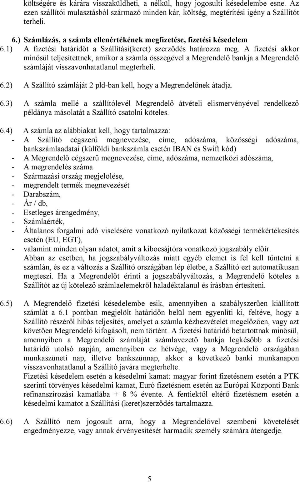 A fizetési akkor minősül teljesítettnek, amikor a számla összegével a Megrendelő bankja a Megrendelő számláját visszavonhatatlanul megterheli. 6.