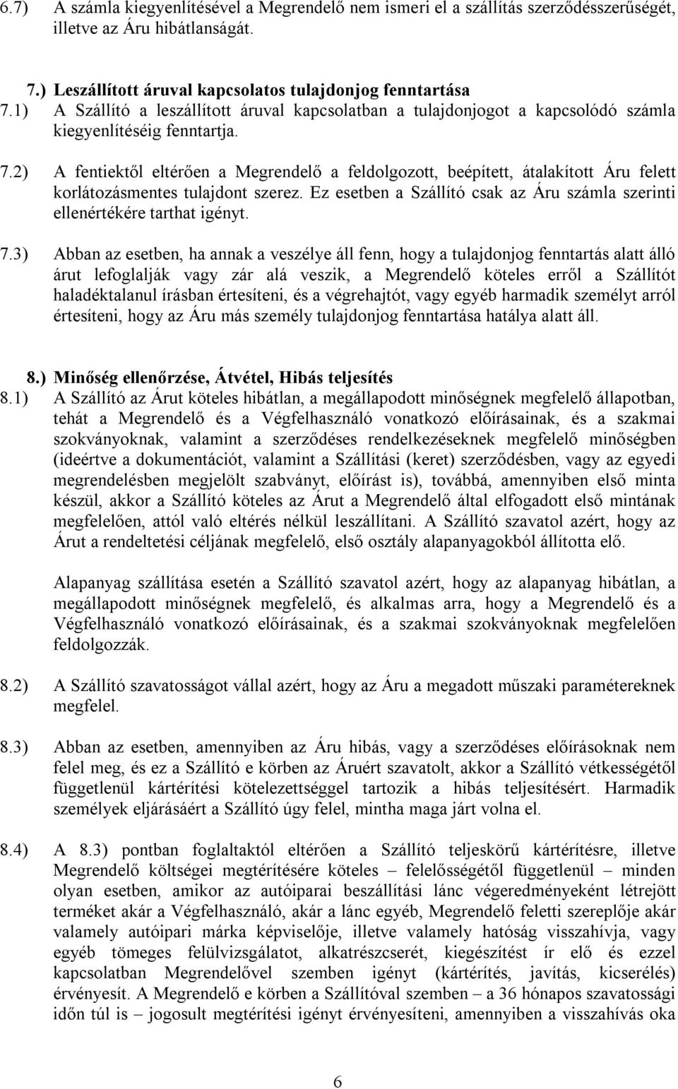 2) A fentiektől eltérően a Megrendelő a feldolgozott, beépített, átalakított Áru felett korlátozásmentes tulajdont szerez.