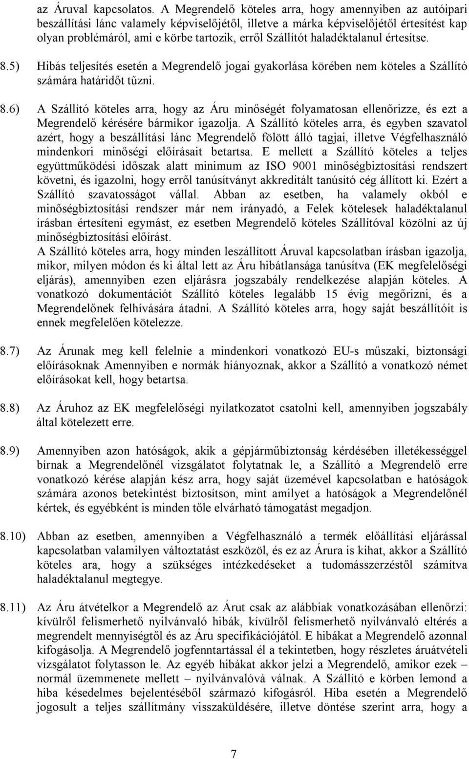 Szállítót haladéktalanul értesítse. 8.5) Hibás teljesítés esetén a Megrendelő jogai gyakorlása körében nem köteles a Szállító számára határidőt tűzni. 8.6) A Szállító köteles arra, hogy az Áru minőségét folyamatosan ellenőrizze, és ezt a Megrendelő kérésére bármikor igazolja.